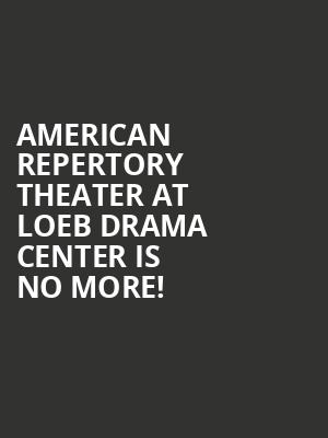 American Repertory Theater at Loeb Drama Center is no more